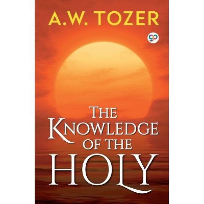 The Knowledge of the Holy - (General Press) by  A W Tozer (Paperback)