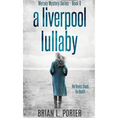 A Liverpool Lullaby - (Mersey Murder Mysteries) by  Brian L Porter (Hardcover)