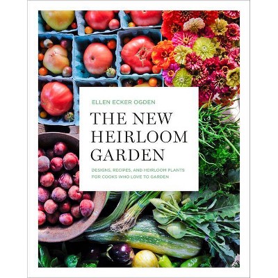 The New Heirloom Garden - by  Ellen Ecker Ogden (Paperback)