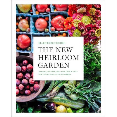 The New Heirloom Garden - by  Ellen Ecker Ogden (Paperback)