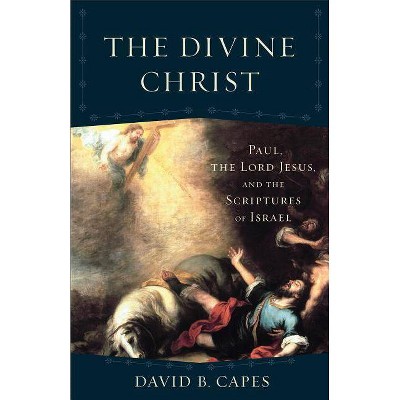 The Divine Christ - (Acadia Studies in Bible and Theology) by  David B Capes (Paperback)