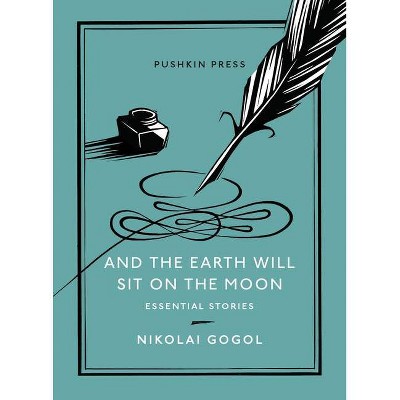 And the Earth Will Sit on the Moon - (Essential Stories) by  Nikolai Gogol (Paperback)