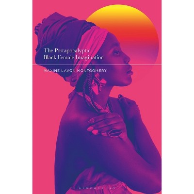 The Postapocalyptic Black Female Imagination - by  Maxine Lavon Montgomery (Paperback)