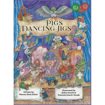 Pigs Dancing Jigs - by  Maxine Rose Schur (Hardcover)