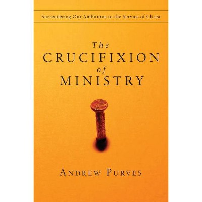 The Crucifixion of Ministry - by  Andrew Purves (Paperback)