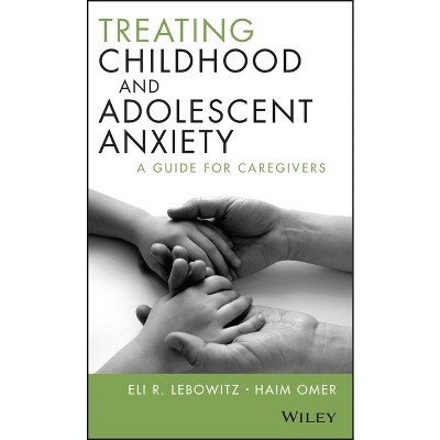 Treating Childhood and Adolescent Anxiety - by Eli R Lebowitz & Haim ...