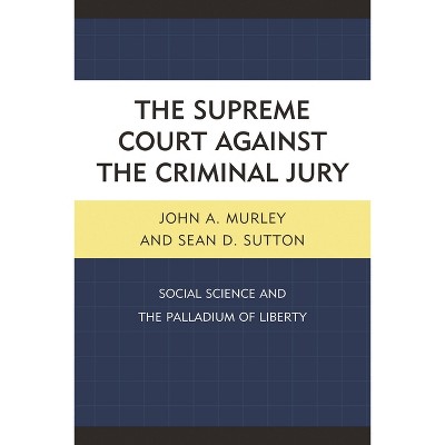 Supreme Court against the Criminal Jury - by  John A Murley & Sean D Sutton (Hardcover)