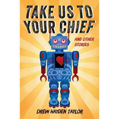 Take Us to Your Chief and Other Stories - by  Drew Hayden Taylor (Paperback)