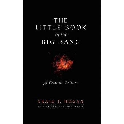 The Little Book of the Big Bang - by  Craig J Hogan (Hardcover)