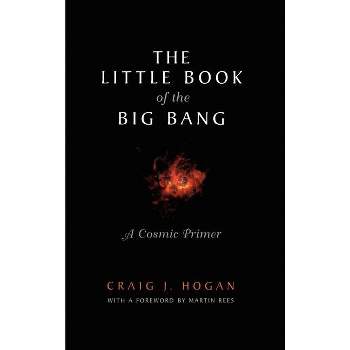 The Little Book of the Big Bang - by  Craig J Hogan (Hardcover)