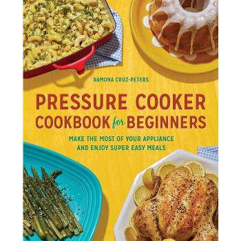 Pressure Cooker Cookbook for Beginners - by  Ramona Cruz-Peters (Paperback)