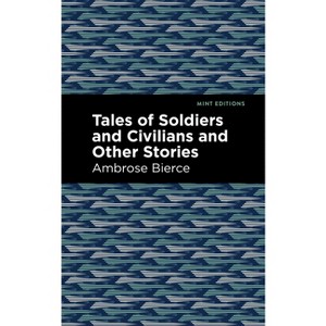 Tales of Soldiers and Civilians - (Mint Editions (Short Story Collections and Anthologies)) by  Ambrose Bierce (Paperback) - 1 of 1
