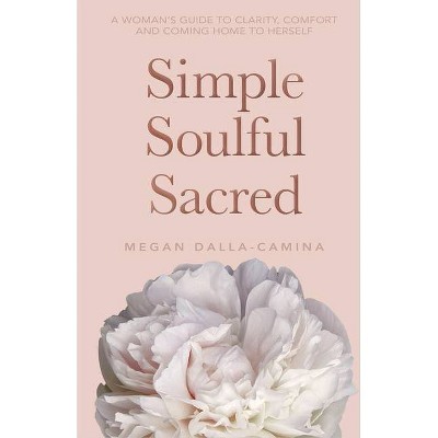 Simple Soulful Sacred - by  Megan Dalla-Camina (Paperback)