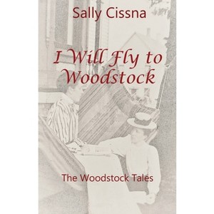I Will Fly To Woodstock - (The Woodstock Tales) by  Sally Cissna (Paperback) - 1 of 1