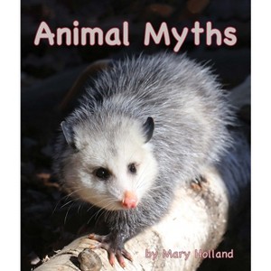 Animal Myths - (Animal Anatomy & Adaptations) by  Mary Holland (Paperback) - 1 of 1