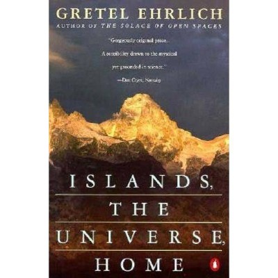  Islands, the Universe, Home - by  Gretel Ehrlich (Paperback) 