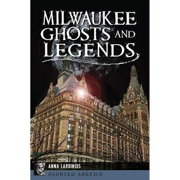 Milwaukee Ghosts and Legends - (Haunted America) by  Anna Lardinois (Paperback)