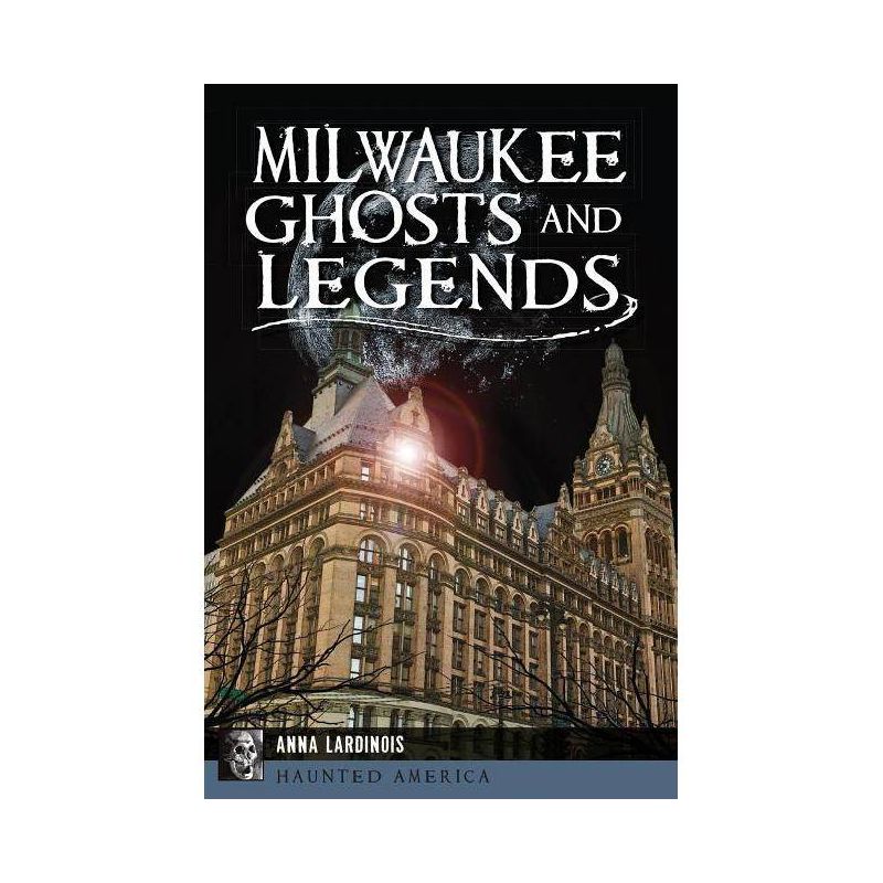 Milwaukee Ghosts and Legends - (Haunted America) by  Anna Lardinois (Paperback), 1 of 2