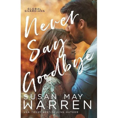 Never Say Goodbye - (Global Guardians) by  Susan May Warren (Paperback)