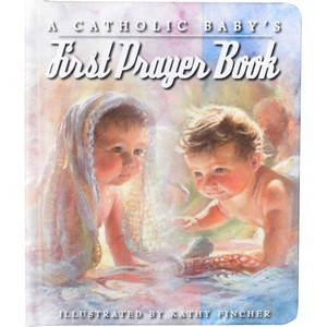 A Catholic Baby's First Prayer Book - by  Kathy Fincher (Board Book) - 1 of 1