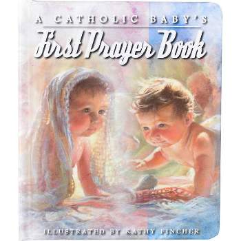 A Catholic Baby's First Prayer Book - by  Kathy Fincher (Board Book)
