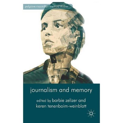 Journalism and Memory - (Palgrave MacMillan Memory Studies) by  B Zelizer & K Tenenboim-Weinblatt (Paperback)