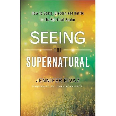 Seeing the Supernatural - by  Jennifer Eivaz (Paperback)