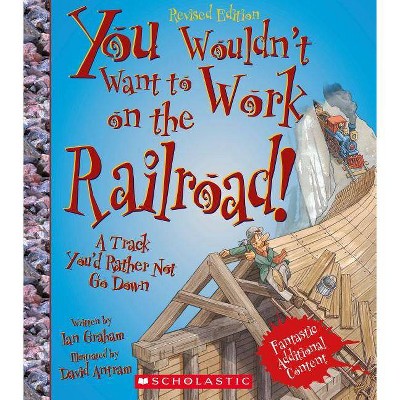 You Wouldn't Want to Work on the Railroad! (Revised Edition) (You Wouldn't Want To... American History) - by  Ian Graham (Paperback)