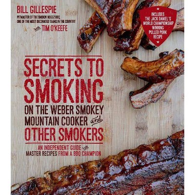 Secrets to Smoking on the Weber Smokey Mountain Cooker and Other Smokers - by Bill Gillespie (Paperback)