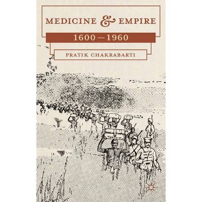 Medicine and Empire, 1600-1960 - by  Pratik Chakrabarti (Hardcover)