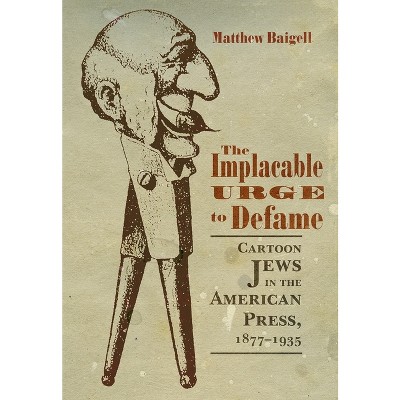 The Implacable Urge to Defame - (Judaic Traditions in Literature, Music, and Art) by  Matthew Baigell (Paperback)