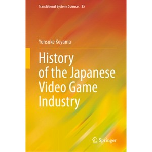 History of the Japanese Video Game Industry - (Translational Systems Sciences) by  Yusuke Koyama (Hardcover) - 1 of 1