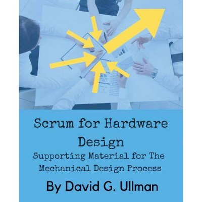 Scrum for Hardware Design - by  David G Ullman (Paperback)