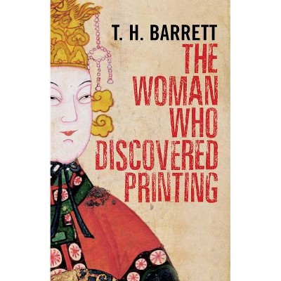 The Woman Who Discovered Printing - by  T H Barrett (Paperback)