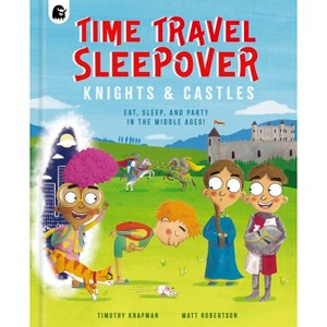 Time Travel Sleepover: Knights & Castles - (Step Back in Time) by  Timothy Knapman (Hardcover) - 1 of 1