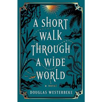A Short Walk Through a Wide World - by  Douglas Westerbeke (Hardcover)