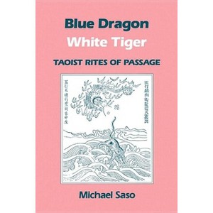 Blue Dragon White Tiger - (Asian Spirituality, Taoist Studies) by  Michael R Saso (Paperback) - 1 of 1