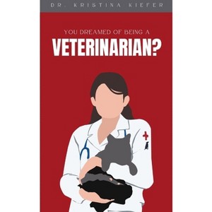 You Dreamed of Being a Veterinarian? - by  Kristina Kiefer (Paperback) - 1 of 1