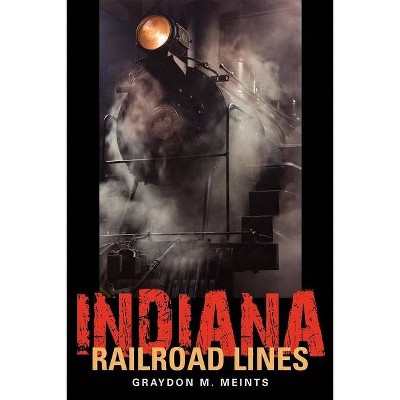 Indiana Railroad Lines - (Railroads Past and Present) by  Graydon M Meints (Paperback)