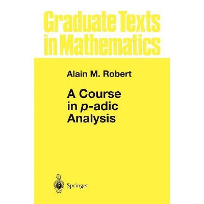 A Course in P-Adic Analysis - (Graduate Texts in Mathematics) by  Alain M Robert (Paperback)