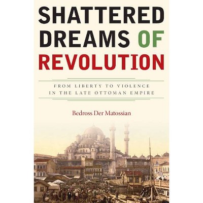 Shattered Dreams of Revolution - by  Bedross Der Matossian (Paperback)