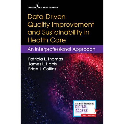 Data-Driven Quality Improvement and Sustainability in Health Care - by  Patricia Thomas & James Harris & Brian Collins (Paperback)