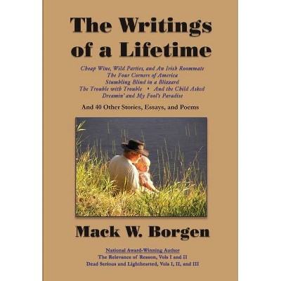 The Writings of a Lifetime - by  Mack W Borgen (Hardcover)