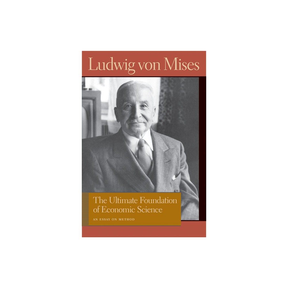 The Ultimate Foundation of Economic Science - (Liberty Fund Library of the Works of Ludwig Von Mises) by Ludwig Von Mises (Hardcover)