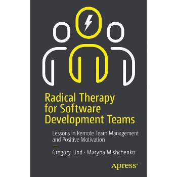 Radical Therapy for Software Development Teams - by  Gregory Lind & Maryna Mishchenko (Paperback)