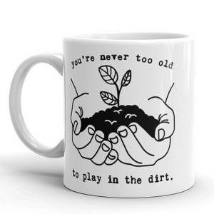 Crazy Dog T-Shirts You're Never Too Old To Play In The Dirt Coffee Mug Funny Gardening Ceramic Cup-11oz - 1 of 4