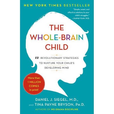 The Whole-Brain Child - by Daniel J Siegel & Tina Payne Bryson