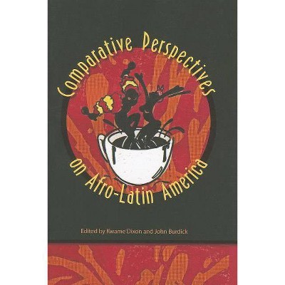 Comparative Perspectives on Afro-Latin America - by  Kwame Dixon & John Burdick (Paperback)