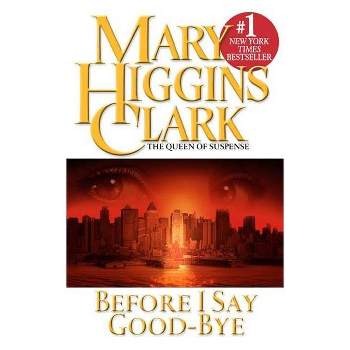 Before I Say Good-Bye - by  Mary Higgins Clark (Paperback)