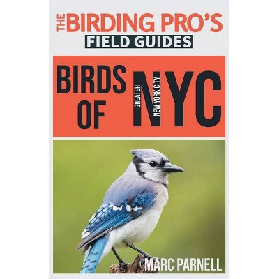 Birds of Greater New York City (The Birding Pro's Field Guides) - by  Marc Parnell (Paperback)